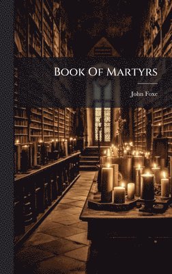 John Foxe - Book Of Martyrs, Inbunden