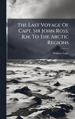 William Light - Last Voyage Of Capt. Sir John Ross, R.n. To The Arctic Regions, Inbunden
