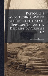 bokomslag Pastoralis Solicitudinis, Sive De Officio, Et Potestate Episcopi, Tripartita Descriptio, Volumes 1-2