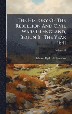 History Of The Rebellion And Civil Wars In England, Begun In The Year 1641, Inbunden