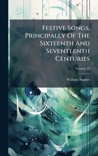 bokomslag Festive Songs, Principally Of The Sixteenth And Seventeenth Centuries