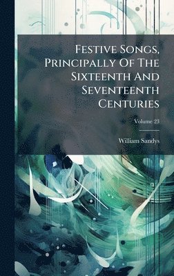 bokomslag Festive Songs, Principally Of The Sixteenth And Seventeenth Centuries