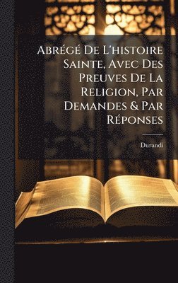 bokomslag AbrÃ(c)gÃ(c) De L'histoire Sainte, Avec Des Preuves De La Religion, Par Demandes & Par RÃ(c)ponses