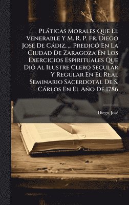 bokomslag Plàticas Morales Que El Venerable Y M. R. P. Fr. Diego JosÃ(c) De Càdiz, ... PredicÃ3 En La Ciudad De Zaragoza En Los Exercicios Espirituales Que DiÃ3