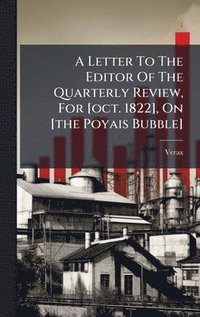 bokomslag Letter To The Editor Of The Quarterly Review, For [oct. 1822], On [the Poyais Bubble]