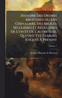 bokomslag Histoire Des Ordres Militaires Ou Des Chevaliers, Des Milices SÃ(c)culières Et RÃ(c)gulières De L'un Et De L'autre Sexe, Qui Ont Ã¿tÃ(c) Ã¿tablies Jusques Ã¿ PrÃ(c)sent