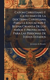 bokomslag Caton Christiano Y Catecismo De La Doctrina Christiana Para La Educacion Y Buena Crianza De Los NiÃ±os Y Provechoso Para Las Personas De Todos Estados