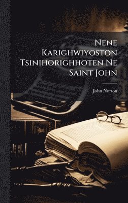 John Norton - Nene Karighwiyoston Tsinihorighhoten Ne Saint John, Inbunden