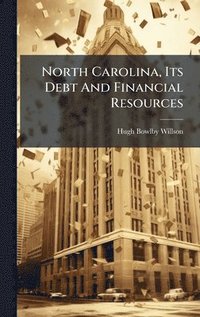 bokomslag North Carolina, Its Debt And Financial Resources
