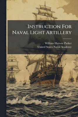 William Harwar Parker - Instruction For Naval Light Artillery, Häftad