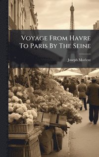 bokomslag Voyage From Havre To Paris By The Seine