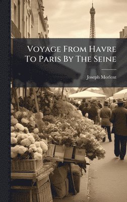bokomslag Voyage From Havre To Paris By The Seine