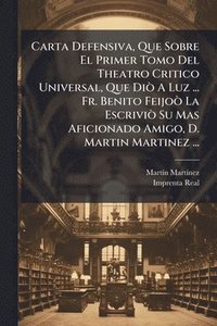 bokomslag Carta Defensiva, Que Sobre El Primer Tomo Del Theatro Critico Universal, Que DiÃ² A Luz ... Fr. Benito FeijoÃ² La EscriviÃ² Su Mas Aficionado Amigo, D