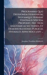 bokomslag Programma Quo Divisionem Herniarum, Novamque Herniae Ventralis Speciem Proponit, Nec Non Anatomicas Sectiones, Et Demonstrationes Publicas Hyemales An