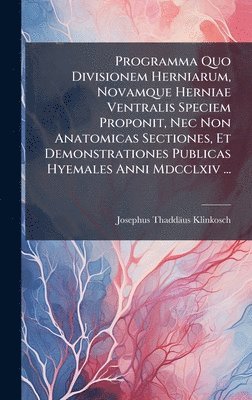 bokomslag Programma Quo Divisionem Herniarum, Novamque Herniae Ventralis Speciem Proponit, Nec Non Anatomicas Sectiones, Et Demonstrationes Publicas Hyemales An