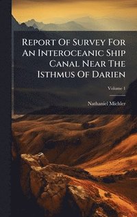 bokomslag Report Of Survey For An Interoceanic Ship Canal Near The Isthmus Of Darien