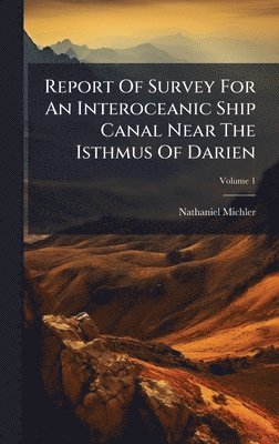 bokomslag Report Of Survey For An Interoceanic Ship Canal Near The Isthmus Of Darien