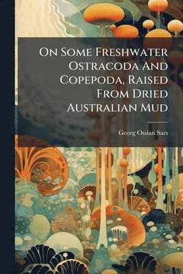 bokomslag On Some Freshwater Ostracoda And Copepoda, Raised From Dried Australian Mud