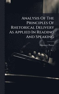 bokomslag Analysis Of The Principles Of Rhetorical Delivery As Applied In Reading And Speaking
