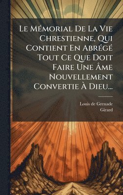 bokomslag Le MÃ©morial De La Vie Chrestienne, Qui Contient En AbrÃ©gÃ© Tout Ce Que Doit Faire Une Ã¿me Nouvellement Convertie Ã¿ Dieu...