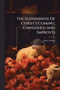 bokomslag The Suddenness Of Christ's Coming, Consider'd And Improv'd