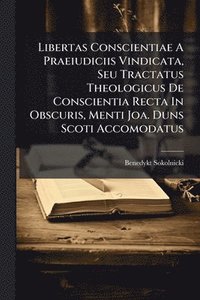 bokomslag Libertas Conscientiae A Praeiudiciis Vindicata, Seu Tractatus Theologicus De Conscientia Recta In Obscuris, Menti Joa. Duns Scoti Accomodatus