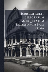 bokomslag Jurisconsulti, Selectarum Antiquitatum Romanarum Pars Prima