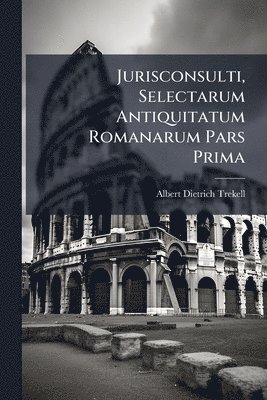 bokomslag Jurisconsulti, Selectarum Antiquitatum Romanarum Pars Prima