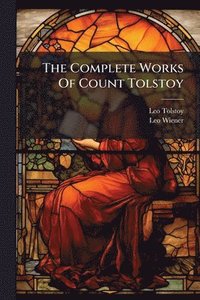 bokomslag The Complete Works Of Count Tolstoy