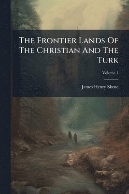 James Henry Skene - Frontier Lands Of The Christian And The Turk, Häftad