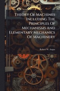 bokomslag Theory Of Machines Including The Principles Of Mechanisms And Elementary Mechanics Of Machinery