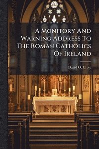 bokomslag A Monitory And Warning Address To The Roman Catholics Of Ireland