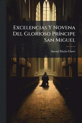 bokomslag Excelencias Y Novena Del Glorioso PrÃ-ncipe San Miguel