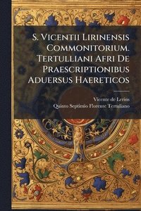 bokomslag S. Vicentii Lirinensis Commonitorium. Tertulliani Afri De Praescriptionibus Aduersus Haereticos