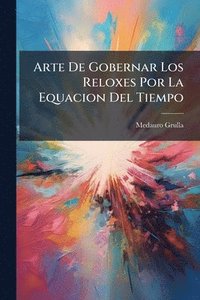 bokomslag Arte De Gobernar Los Reloxes Por La Equacion Del Tiempo