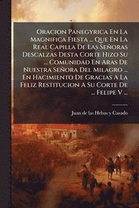 bokomslag Oracion Panegyrica En La Magnifica Fiesta ... Que En La Real Capilla De Las Señoras Descalzas Desta Corte Hizo Su ... Comunidad En Aras De Nuestra Señ