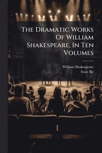 bokomslag The Dramatic Works Of William Shakespeare, In Ten Volumes