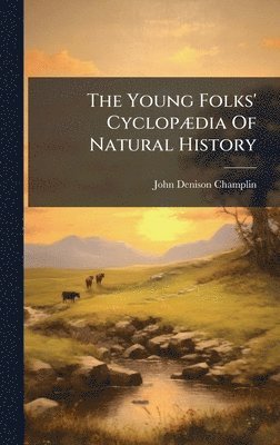 John Denison Champlin - Young Folks' CyclopÃ]dia Of Natural History, Inbunden