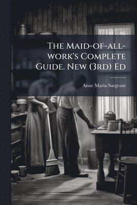 bokomslag Maid-of-all-work's Complete Guide. New (3rd) Ed