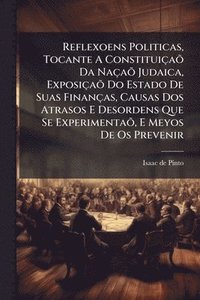 bokomslag Reflexoens Politicas, Tocante A ConstituiçaÃµ Da NaçaÃµ Judaica, ExposiçaÃµ Do Estado De Suas Finanças, Causas Dos Atrasos E Desordens Que Se ExperimentaÃµ, E Meyos De Os Prevenir
