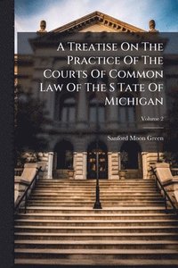 bokomslag Treatise On The Practice Of The Courts Of Common Law Of The S Tate Of Michigan