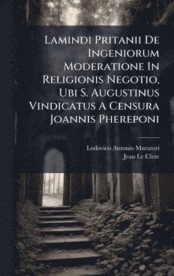 bokomslag Lamindi Pritanii De Ingeniorum Moderatione In Religionis Negotio, Ubi S. Augustinus Vindicatus A Censura Joannis Phereponi