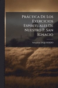 bokomslag Pràctica De Los Exercicios Espirituales De Nuestro P. San Ignacio