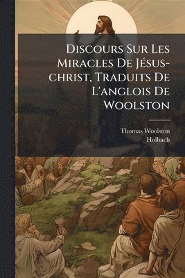 bokomslag Discours Sur Les Miracles De JÃ(c)sus-christ, Traduits De L'anglois De Woolston