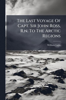 William Light - Last Voyage Of Capt. Sir John Ross, R.n. To The Arctic Regions, Häftad