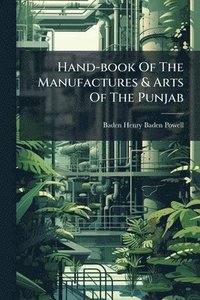 bokomslag Hand-book Of The Manufactures & Arts Of The Punjab
