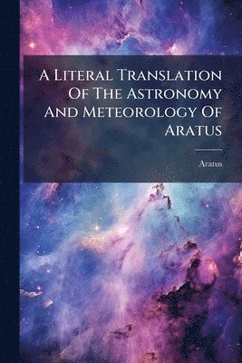 bokomslag Literal Translation Of The Astronomy And Meteorology Of Aratus