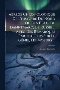 bokomslag AbrÃ(c)gÃ(c) Chronologique De L'histoire Du Nord Ou Des Ã?tats De Dannemarc, De Russie ... Avec Des Remarques Particuliers Sur Le GÃ(c)nie, Les M