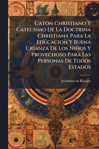 bokomslag Caton Christiano Y Catecismo De La Doctrina Christiana Para La Educacion Y Buena Crianza De Los Niños Y Provechoso Para Las Personas De Todos Estados