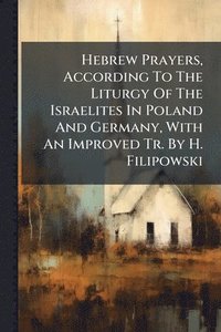 bokomslag Hebrew Prayers, According To The Liturgy Of The Israelites In Poland And Germany, With An Improved Tr. By H. Filipowski